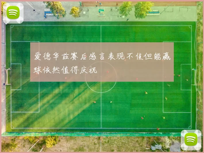 爱德华兹赛后感言表现不佳但能赢球依然值得庆祝